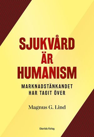 Sjukvård är humanism - marknadstänkandet har tagit över | 1:a upplagan