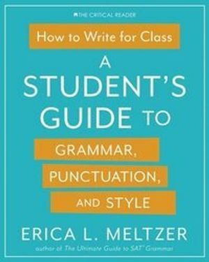 How to Write for Class: A Student's Guide to Grammar, Punctuation, and Style