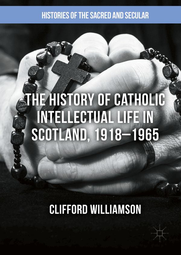 The History of Catholic Intellectual Life in Scotland, 1918–1965 | 1:a upplagan