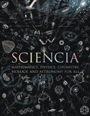 Sciencia: Mathematics, Physics, Chemistry, Biology, and Astronomy for All