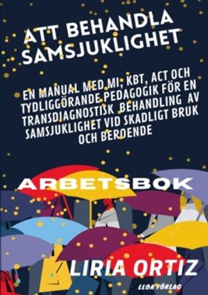 ATT BEHANDLA SAMSJUKLIGHET - ARBETSBOK : EN MANUAL MED MI, KBT, ACT OCH  TYDLIGGÖRANDE PEDAGOGIK FÖR EN TRANSDIAGNOSTISK BEHANDL