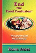 End The Food Confusion : Your Complete Guide to Good Nutrition