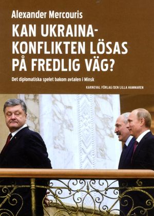 Kan Ukrainakonflikten lösas på fredlig väg? : det diplomatiska spelet bakom avtalen i Minsk |  2:e upplagan