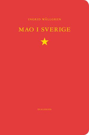 Mao i Sverige : den svenska maoismen 1963-1986 | 1:a upplagan