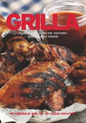 Grilla : goda recept på grillad mat, marinader, såser, röror och tillbehör | 1:a upplagan