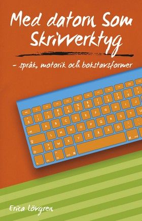 Med datorn som skrivverktyg - språk, motorik och bokstavsformer | 0:e upplagan