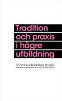 Tradition och praxis i högre utbildning : tolv ämnesdidaktiska studier | 0:e upplagan