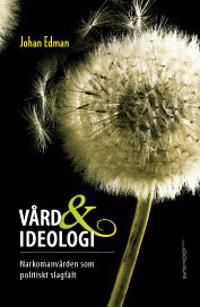 Vård och ideolog i : narkomanvården som politiskt slagfält | 1:a upplagan