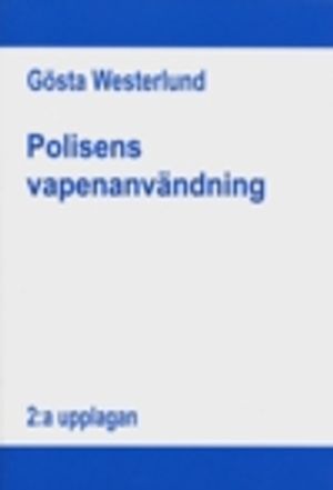 Polisens vapenanvändning : polisens befogenheter att använda skjutvapen i livshotande och liknande situationer |  2:e upplagan