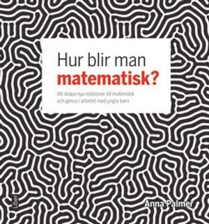 Hur blir man matematisk? - att skapa nya relationer till matematik och genus i arbetet med yngre barn |  2:e upplagan