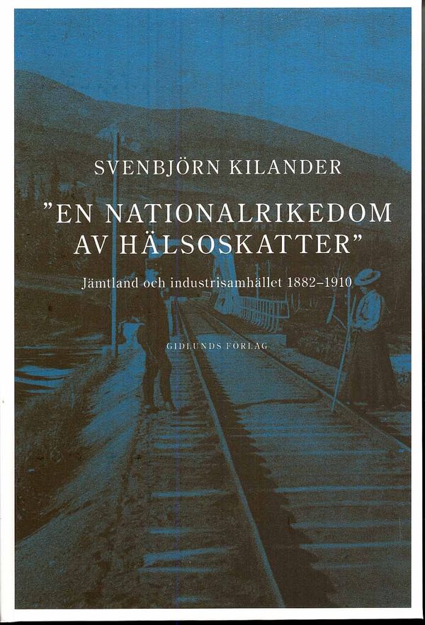 En nationalrikedom av hälsoskatter : Jämtland och industrisamh. 1882-1910 | 0:e upplagan