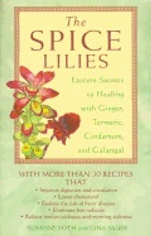 Spice Lilies : Eastern Secrets to Healing with Ginger Turmeric Cardamom and Galangale