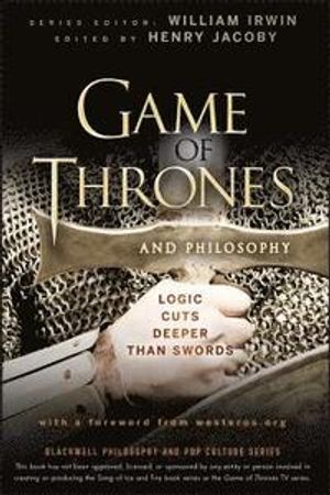 Game of Thrones and Philosophy: Logic Cuts Deeper Than Swords | 1:a upplagan