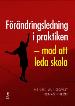 Förändringsledning i praktiken - Mod att leda skola | 1:a upplagan
