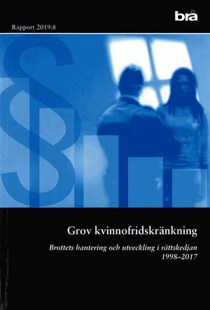 Grov kvinnofridskränkning. Brå rapport 2019:8 : Brottets hantering och utveckling i rättskedjan 1998-2017