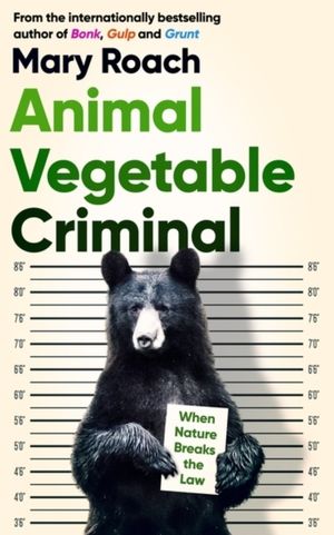 Animal Vegetable Criminal - When Nature Breaks the Law