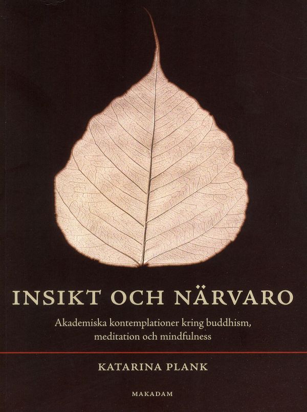 Insikt och närvaro : akademiska kontemplationer kring buddhism, meditation och mindfulness | 1:a upplagan