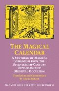 Magical Calendar : A Synthesis of Magical Symbolism from the Seventeenth-Century Renaissance of Medieval Occultism