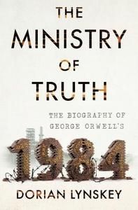 The Ministry of Truth: The Biography of George Orwell's 1984