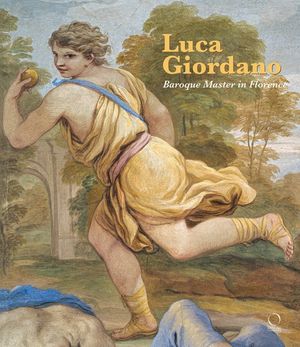 Luca Giordano : Baroque Master in Florence