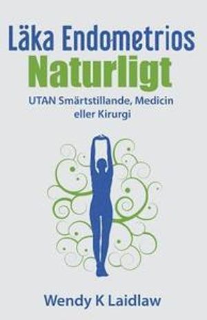 Läka Endometrios Naturligt: Utan Smärtstillande, Medicin Eller Kirurgi