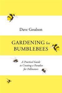 Gardening for Bumblebees - A Practical Guide to Creating a Paradise for Pol | 0:e upplagan