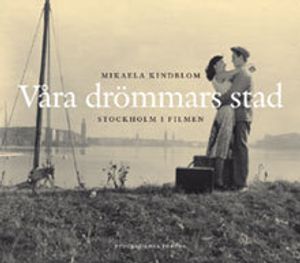 Våra drömmars stad : Stockholm i filmen