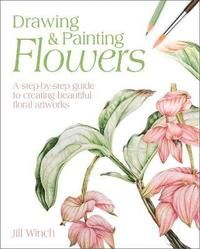 Drawing & Painting Flowers - A Step-by-Step Guide to Creating Beautiful Flo