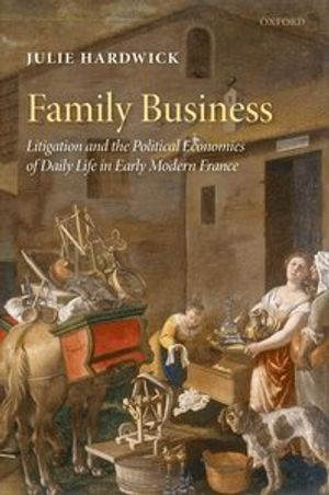 Family Business: Litigation and the Political Economies of Daily Life in Early Modern France |  2:e upplagan