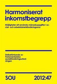 Harmoniserat inkomstbegrepp : möjligheter att använda månadsuppgifter i social- och arbetslöshetsförsäkringarna. SOU 2012:47 | 0:e upplagan