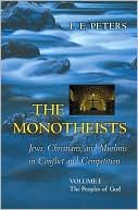 The Monotheists: Jews, Christians, and Muslims in Conflict and Competition, Volume I