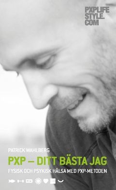 PXP – Ditt bästa jag. Fysisk och psykisk hälsa med PXP-metoden. | 1:a upplagan