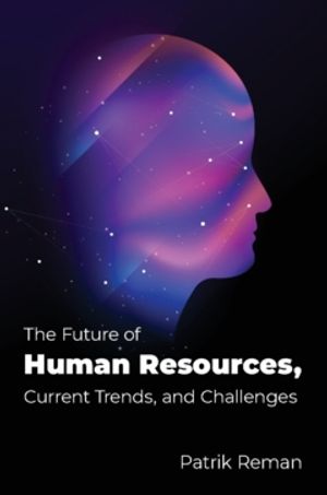 The Future of Human Resources : Current Trends and Challenges