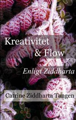 Kreativitet & flow enligt Ziddharta : Ljudbok för kreativa och skapande personer - författare, konstnärer, artister, entreprenör