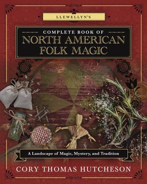 Llewellyn's Complete Book of North American Folk Magic