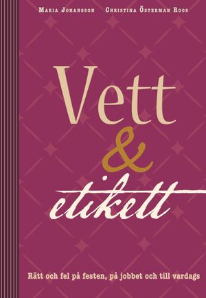 Vett & etikett : rätt och fel på festen, på jobbet och till vardags | 1:a upplagan