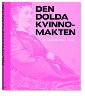 Den dolda kvinnomakten : 500 år på Skarhults slott | 1:a upplagan