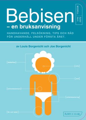 Bebisen : en bruksanvisning : handhavande, felsökning, tips och råd för underhåll under första året | 1:a upplagan