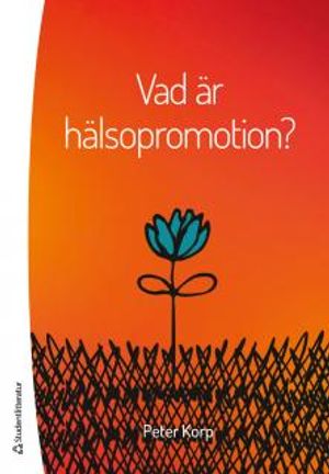 Vad är hälsopromotion? - grundläggande begrepp, perspektiv, teoretiska antaganden | 1:a upplagan