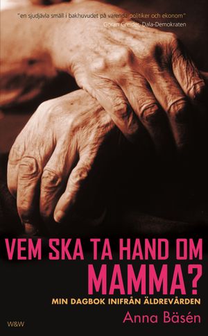 Vem ska ta hand om mamma? : min dagbok inifrån äldrevården