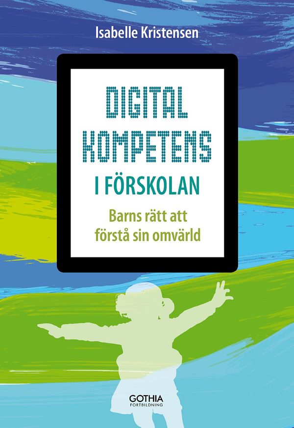 Digital kompetens i förskolan : Barns rätt att förstå sin omvärld | 1:a upplagan