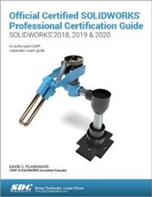 Official Certified SOLIDWORKS Professional Certification Guide (SOLIDWORKS 2018, 2019, & 2020)