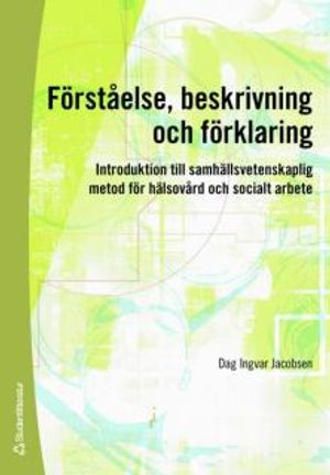 Förståelse, beskrivning och förklaring : introduktion till samhällsvetenskaplig metod för hälsovård och socialt arbete | 1:a upplagan