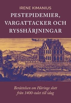 Pestepidemier, Vargattacker och Rysshärjningar : Berättelsen om Häringe slott från 1400-talet till i dag | 0:e upplagan