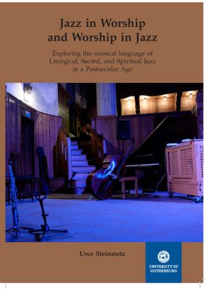 Jazz in Worship and Worship in Jazz : exploring the musical language of Liturgical, Sacred, and Spiritual Jazz in a Postsecular