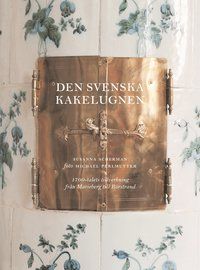 Den svenska kakelugnen : 1700-talets tillverkning från Marieberg och Rörstrand