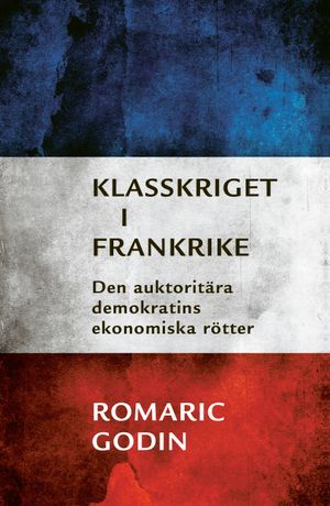 Klasskriget i Frankrike. Den auktoritära demokratins ekonomiska rötter