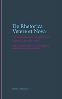 De Rhetorica Vetere et Nova : Två dissertationer om retorikens historia (1743 och 1746): Utgåva av latinsk text i urval, översät | 1:a upplagan