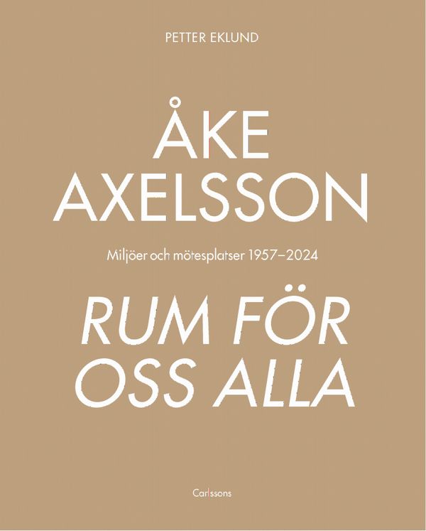 Åke Axelsson - Rum för oss alla. Miljöer och mötesplatser 1957-2023 | 0:e upplagan