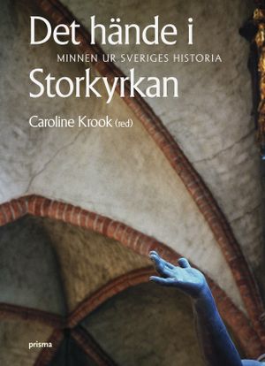 Det hände i Storkyrkan : minnen ur Sveriges historia | 1:a upplagan